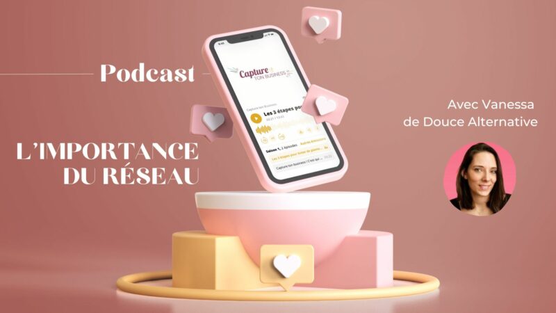 L’importance du réseau avec Vanessa de Douce Alternative - Capture Ton Business le Podcast dédié aux entrepreneurs et entrepreneuses