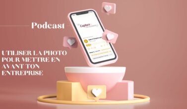 Utiliser la photo pour mettre en avant ton entreprise - Capture Ton Business le Podcast dédié aux entrepreneurs et entrepreneuses