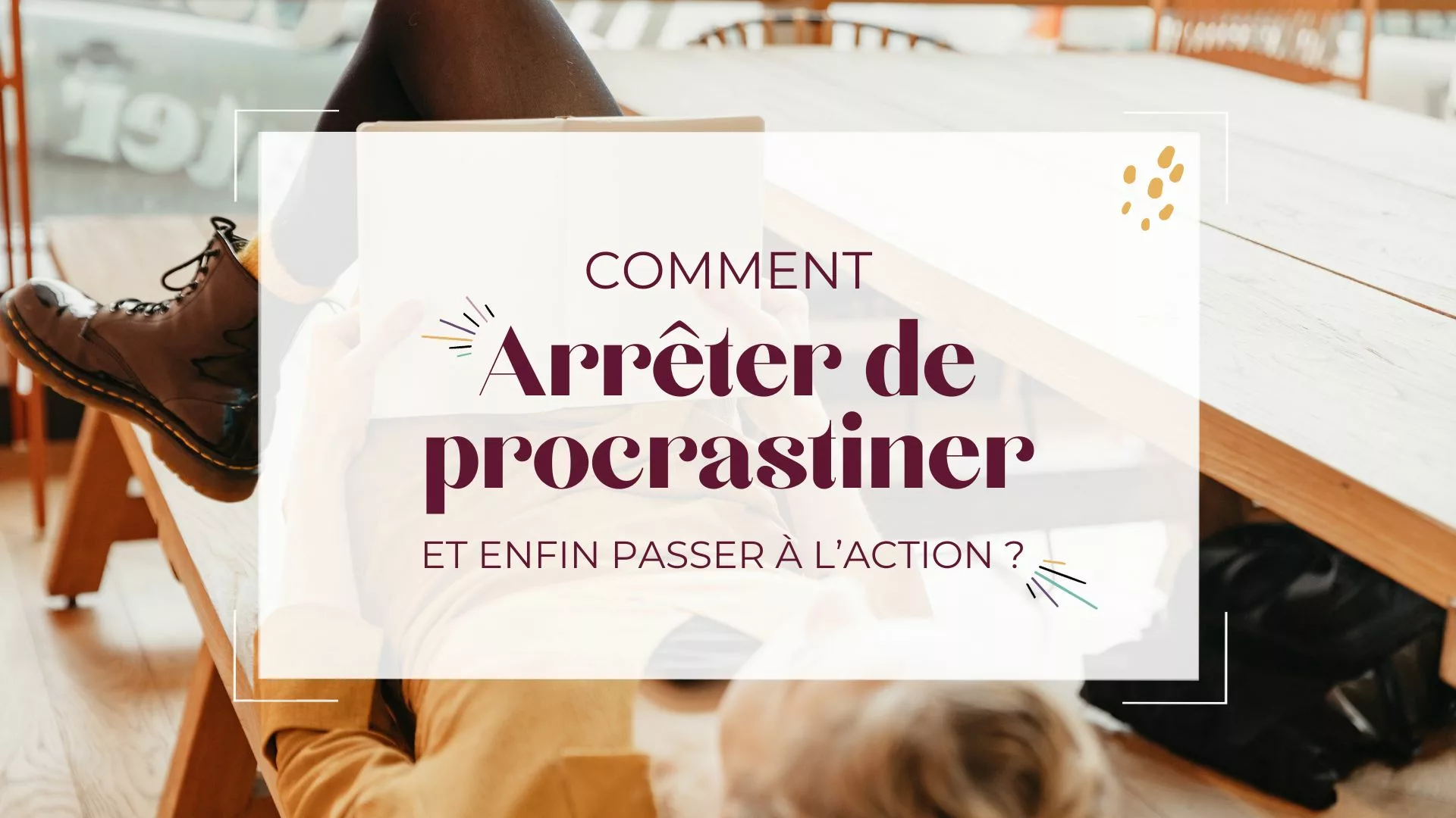 Comment arrêter de procrastiner et enfin passer à l’action ?