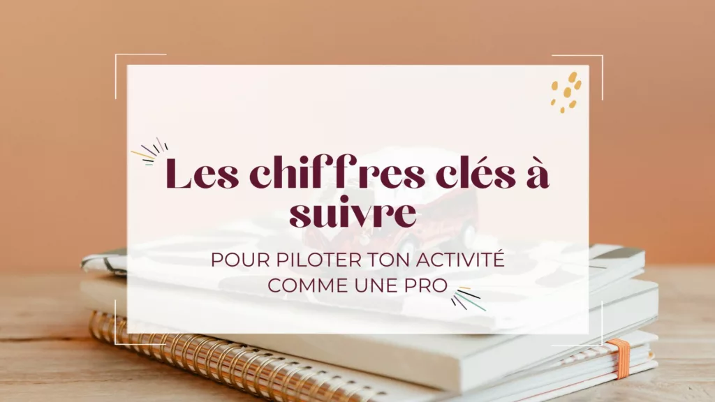 Les chiffres clés à suivre pour piloter ton activité comme une pro