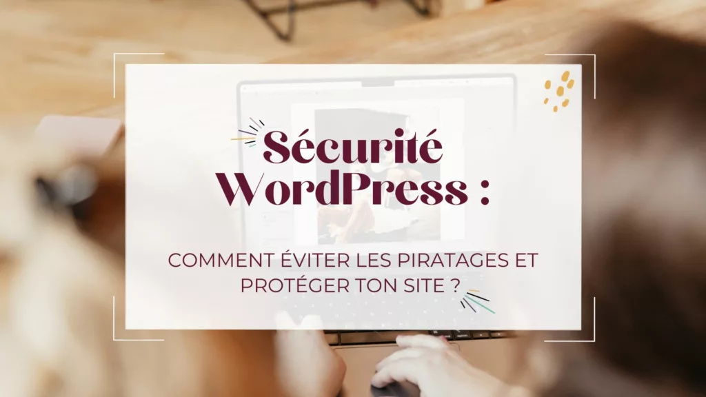 Sécurité WordPress : comment éviter les piratages et protéger ton site