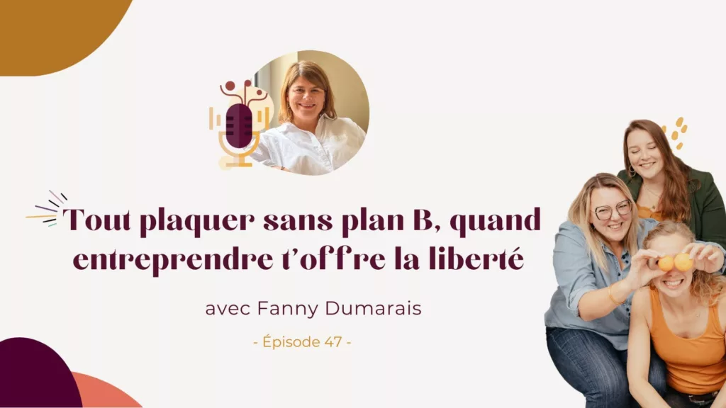 Podcast – Tout plaquer sans plan B, quand entreprendre t’offre la liberté avec Fanny Dumarais