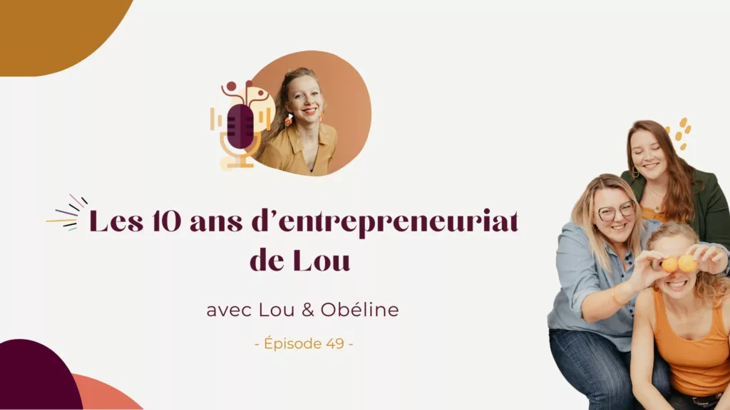 Podcast – Retour sur les 10 ans d’entrepreneuriat de Lou, une histoire de passion, de doutes… et de réussite !