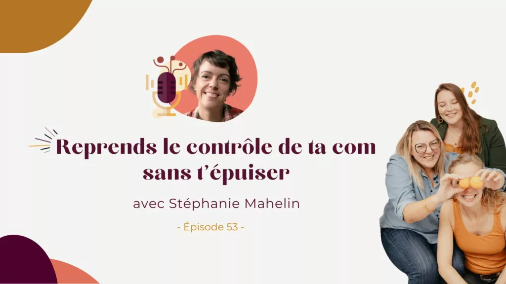 Podcast – Reprends le contrôle de ta com sans t’épuiser avec Stéphanie Mahelin