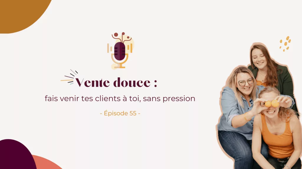 Podcast – Vente douce : fais venir tes clients à toi, sans pression