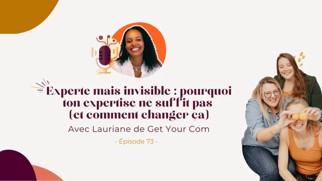 Podcast – Experte mais invisible : pourquoi ton expertise ne suffit pas (et comment changer ça) 👑 – Avec Lauriane de Get Your Com
